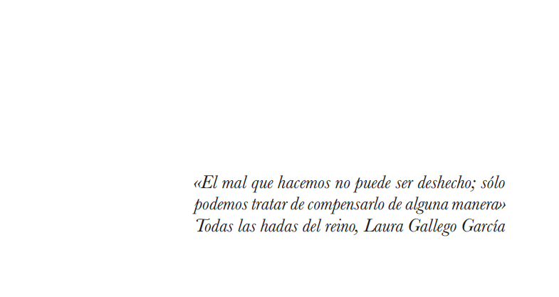 «El mal que hacemos no puede ser deshecho; sólo podemos tratar de compensarlo de alguna manera»
Todas las hadas del reino, Laura Gallego García